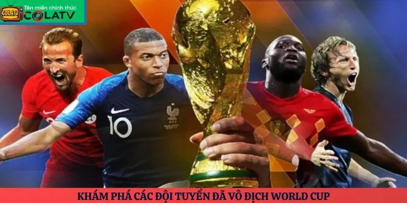 Khám phá các đội tuyển đã vô địch World Cup