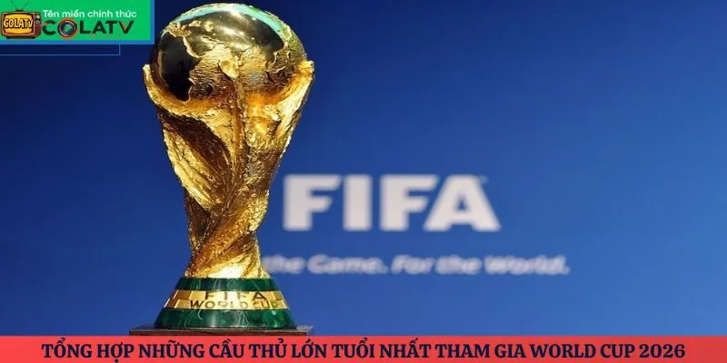Cầu thủ lớn tuổi nhất tham gia World Cup 2026