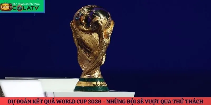 Dự đoán kết quả World Cup 2026