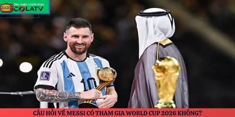 Câu hỏi về Messi có tham gia World Cup 2026 không?