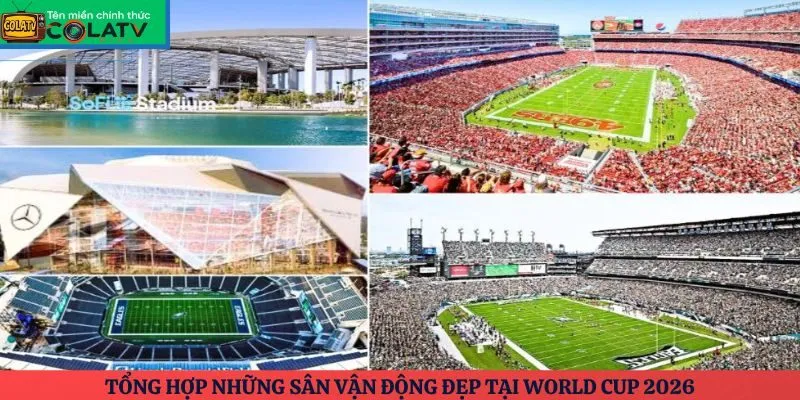 Những sân vận động đẹp tại World Cup 2026