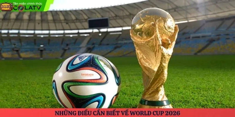 Những điều cần biết về World Cup 2026