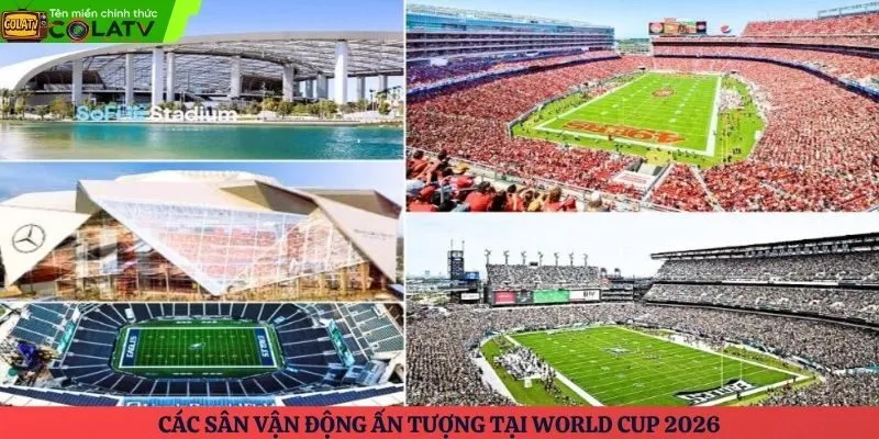 Các sân vận động ấn tượng tại World Cup 2026