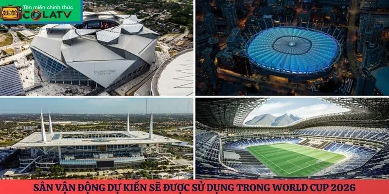Sân vận động dự kiến sẽ được sử dụng trong World Cup 2026